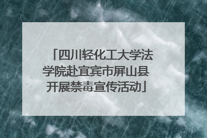 四川轻化工大学法学院赴宜宾市屏山县开展禁毒宣传活动