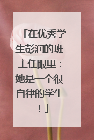 在优秀学生彭润的班主任眼里：她是一个很自律的学生！