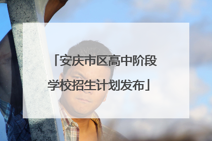 安庆市区高中阶段学校招生计划发布