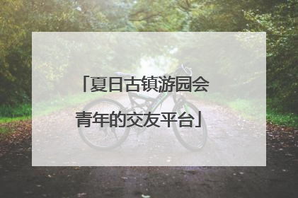 夏日古镇游园会 青年的交友平台