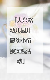 大兴路幼儿园开展幼小衔接实践活动