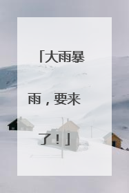 大雨暴雨，要来了！