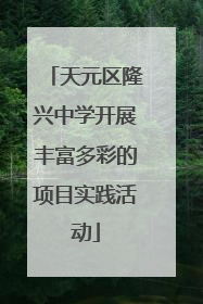 天元区隆兴中学开展丰富多彩的项目实践活动
