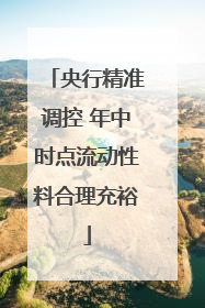 央行精准调控 年中时点流动性料合理充裕