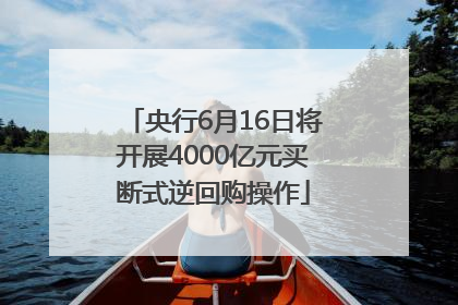 央行6月16日将开展4000亿元买断式逆回购操作