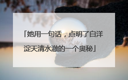 她用一句话，点明了白洋淀天清水澈的一个奥秘