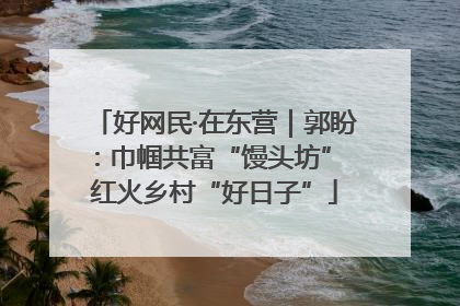 好网民·在东营｜郭盼：巾帼共富“馒头坊” 红火乡村“好日子”