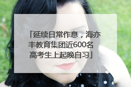 延续日常作息，海亦丰教育集团近600名高考生上起晚自习