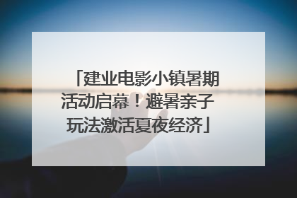 建业电影小镇暑期活动启幕！避暑亲子玩法激活夏夜经济