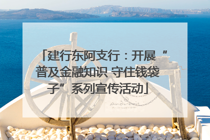 建行东阿支行：开展“普及金融知识 守住钱袋子”系列宣传活动