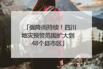 强降雨持续！四川地灾预警范围扩大到48个县市区