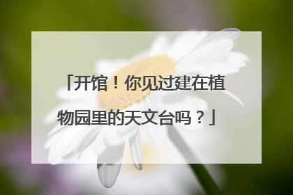 开馆！你见过建在植物园里的天文台吗？