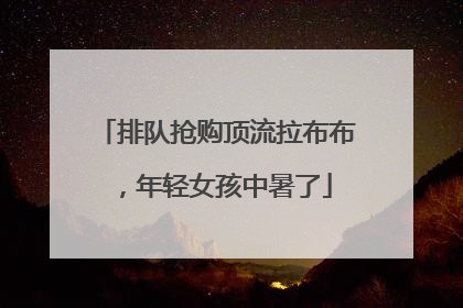 排队抢购顶流拉布布，年轻女孩中暑了