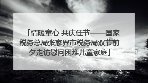 情暖童心 共庆佳节——国家税务总局张家界市税务局双节前夕走访慰问困难儿童家庭
