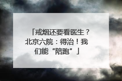 戒烟还要看医生？北京六院：得治！我们能“陪跑”