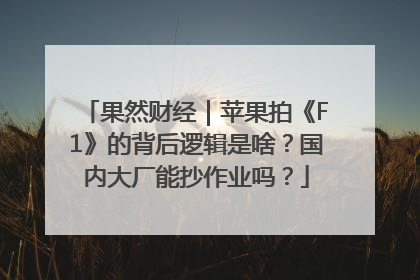 果然财经｜苹果拍《F1》的背后逻辑是啥？国内大厂能抄作业吗？
