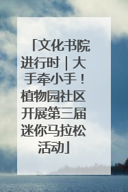 文化书院进行时｜大手牵小手！植物园社区开展第三届迷你马拉松活动