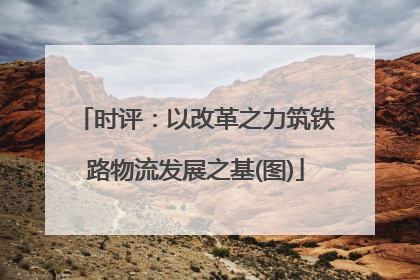时评：以改革之力筑铁路物流发展之基(图)