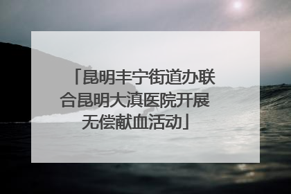 昆明丰宁街道办联合昆明大滇医院开展无偿献血活动