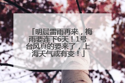 明晨雷雨再来，梅雨要连下6天！1号台风真的要来了，上海天气或有变！