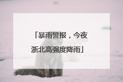 暴雨警报，今夜浙北高强度降雨