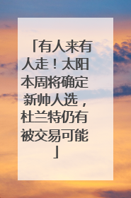 有人来有人走！太阳本周将确定新帅人选，杜兰特仍有被交易可能