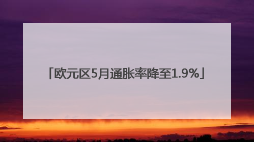 欧元区5月通胀率降至1.9%