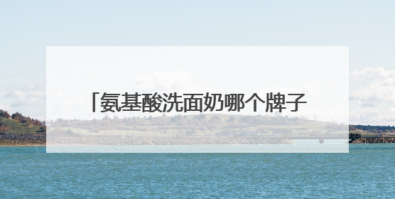 氨基酸洗面奶哪个牌子好，洁面红榜揭秘！这些洗面奶越用越上瘾