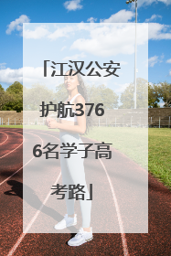江汉公安护航3766名学子高考路