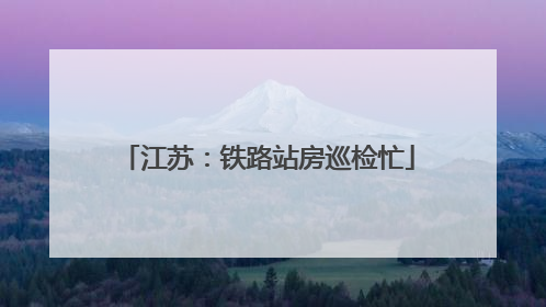 江苏：铁路站房巡检忙
