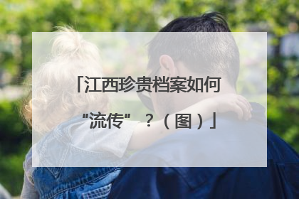 江西珍贵档案如何“流传”？（图）