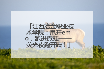 江西冶金职业技术学院：甩开emo，跑进霓虹——荧光夜跑开躁！