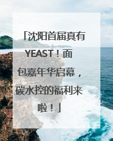 沈阳首届真有YEAST！面包嘉年华启幕，碳水控的福利来啦！