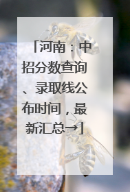 河南：中招分数查询、录取线公布时间，最新汇总→