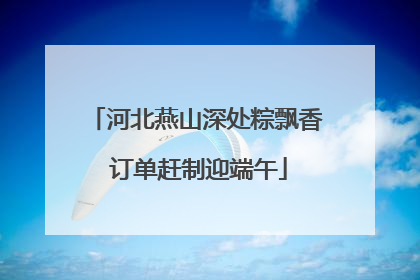 河北燕山深处粽飘香 订单赶制迎端午