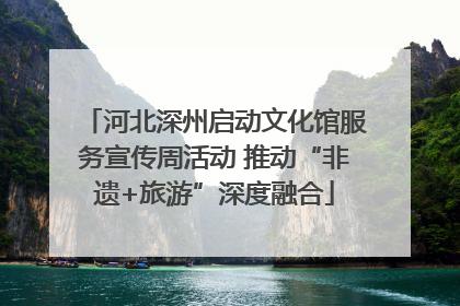 河北深州启动文化馆服务宣传周活动 推动“非遗+旅游”深度融合