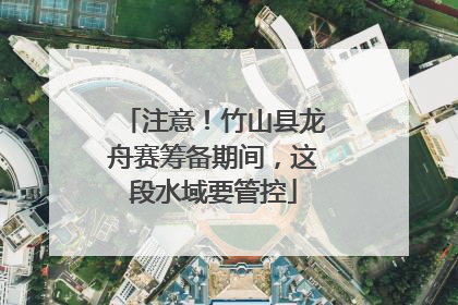 注意！竹山县龙舟赛筹备期间，这段水域要管控