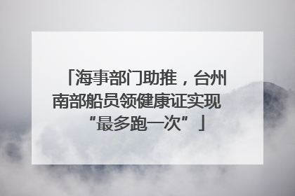 海事部门助推，台州南部船员领健康证实现“最多跑一次”