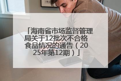 海南省市场监督管理局关于12批次不合格食品情况的通告（2025年第12期）