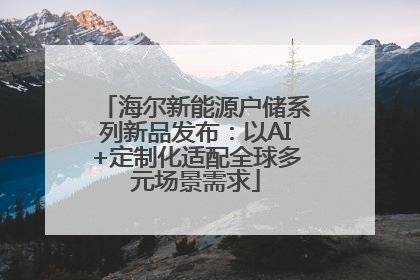 海尔新能源户储系列新品发布：以AI+定制化适配全球多元场景需求