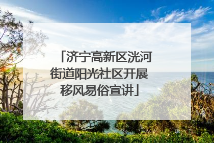 济宁高新区洸河街道阳光社区开展移风易俗宣讲