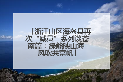 浙江山区海岛县再次“减员”系列谈苍南篇：绿能映山海 风吹共富帆