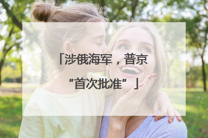 涉俄海军，普京“首次批准”