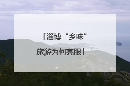 淄博“乡味”旅游为何亮眼