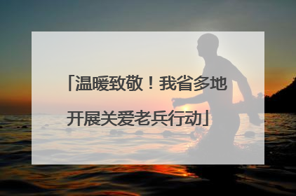 温暖致敬！我省多地开展关爱老兵行动