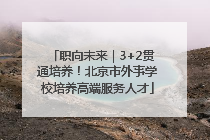 职向未来｜3+2贯通培养！北京市外事学校培养高端服务人才