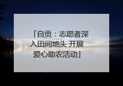 自贡：志愿者深入田间地头 开展爱心助农活动