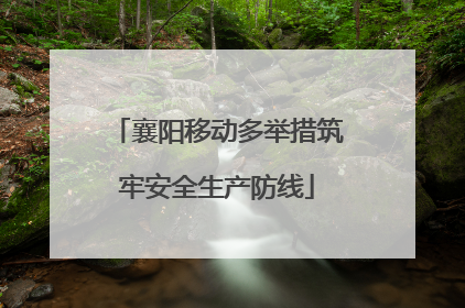 襄阳移动多举措筑牢安全生产防线
