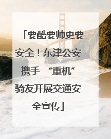 要酷要帅更要安全！东津公安携手 “重机”骑友开展交通安全宣传