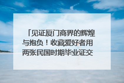 见证厦门商界的辉煌与抱负！收藏爱好者用两张民国时期毕业证交换了一枚银章